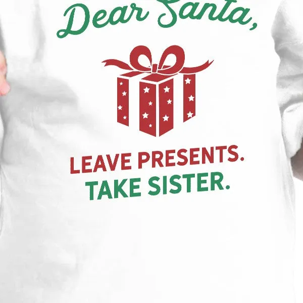 Dear Santa Leave Presents Take Sister Baby White Shirt